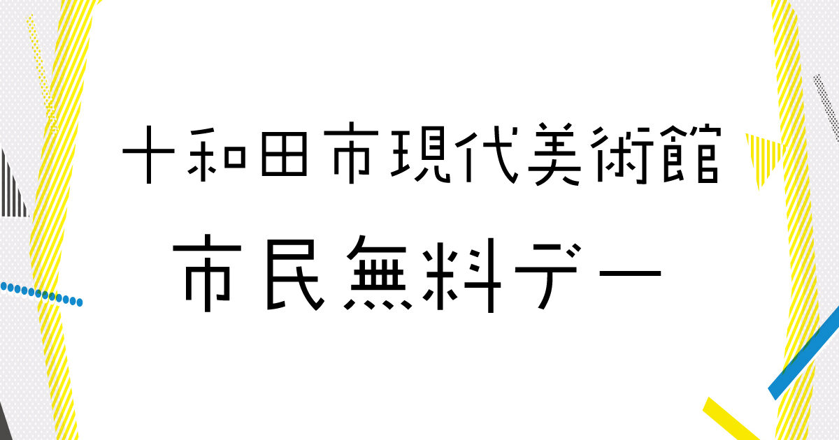 常設展市民無料デー（ 2026年6月10日） » 十和田市現代美術館 | Towada Art Center